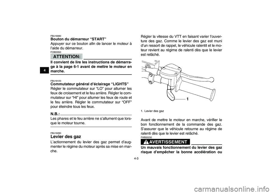 YAMAHA YFM250R 2008  Notices Demploi (in French)  
4-3 
1
2
34
5
6
7
8
9
10
11
 
FBU18090 
Bouton du démarreur “START”  
Appuyer sur ce bouton afin de lancer le moteur à
l’aide du démarreur.
ATTENTION:
 
FCB00050  
Il convient de lire les i
