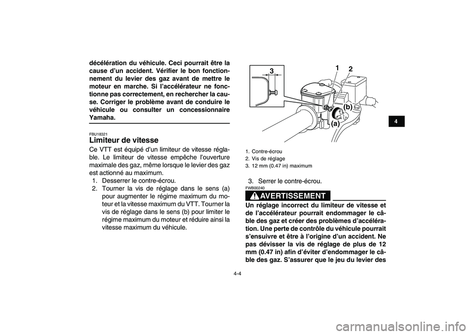 YAMAHA YFM250R 2008  Notices Demploi (in French)  
4-4 
1
2
34
5
6
7
8
9
10
11
 
décélération du véhicule. Ceci pourrait être la
cause d’un accident. Vérifier le bon fonction-
nement du levier des gaz avant de mettre le
moteur en marche. Si 