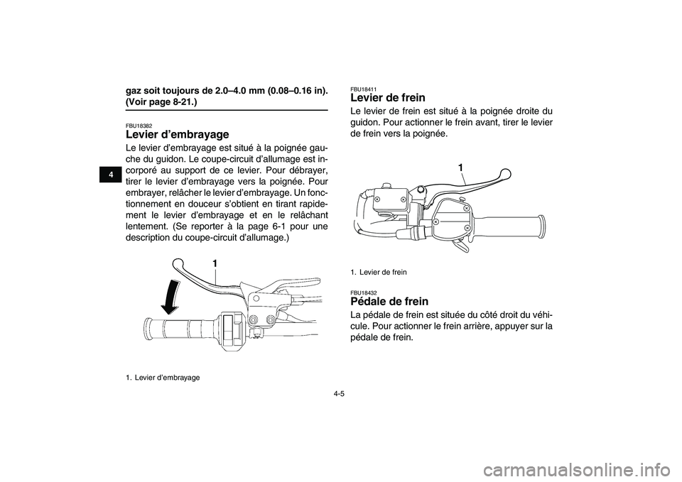 YAMAHA YFM250R 2008  Notices Demploi (in French)  
4-5 
1
2
34
5
6
7
8
9
10
11
 
gaz soit toujours de 2.0–4.0 mm (0.08–0.16 in). 
(Voir page 8-21.) 
FBU18382 
Levier d’embrayage  
Le levier d’embrayage est situé à la poignée gau-
che du g