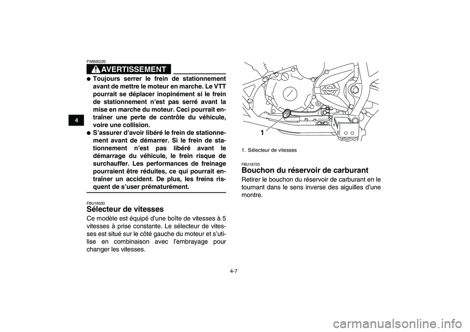 YAMAHA YFM250R 2008  Notices Demploi (in French)  
4-7 
1
2
34
5
6
7
8
9
10
11
AVERTISSEMENT
 
FWB00220  
 
Toujours serrer le frein de stationnement
avant de mettre le moteur en marche. Le VTT
pourrait se déplacer inopinément si le frein
de stat