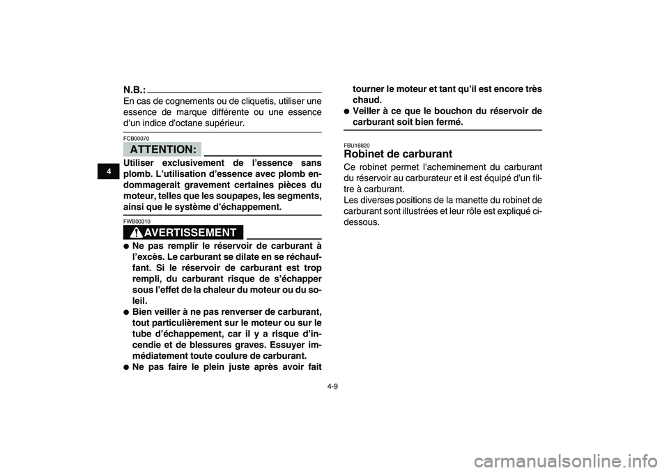 YAMAHA YFM250R 2008  Notices Demploi (in French)  
4-9 
1
2
34
5
6
7
8
9
10
11
N.B.:
 
En cas de cognements ou de cliquetis, utiliser une
essence de marque différente ou une essence 
d’un indice d’octane supérieur.
ATTENTION:
 
FCB00070  
Util