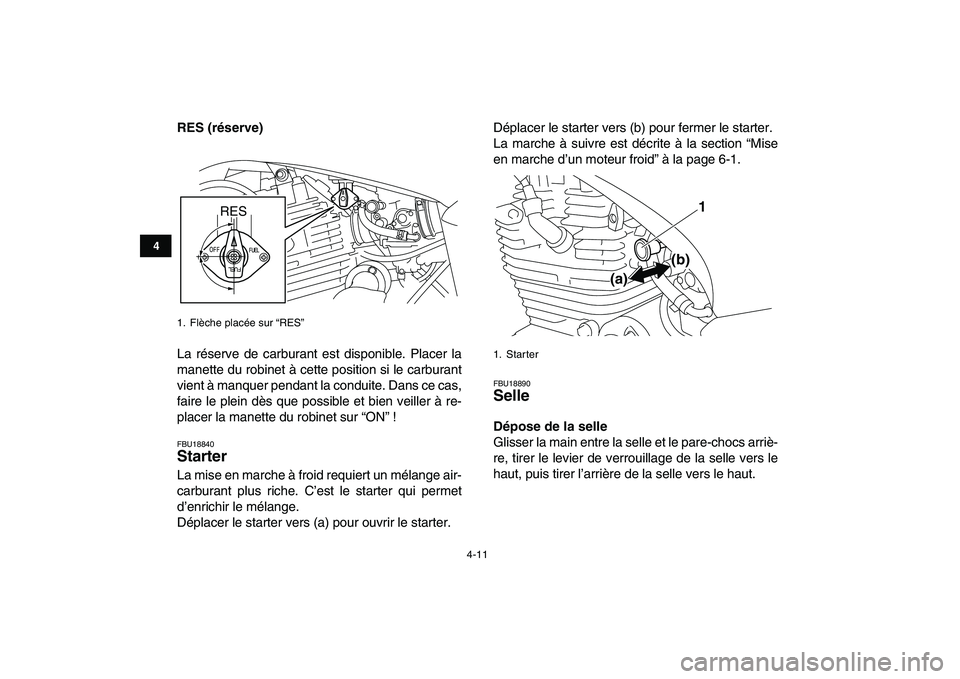 YAMAHA YFM250R 2008  Notices Demploi (in French)  
4-11 
1
2
34
5
6
7
8
9
10
11
 
RES (réserve) 
La réserve de carburant est disponible. Placer la
manette du robinet à cette position si le carburant
vient à manquer pendant la conduite. Dans ce c