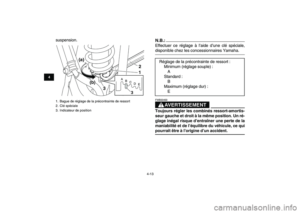 YAMAHA YFM250R 2008  Notices Demploi (in French)  
4-13 
1
2
34
5
6
7
8
9
10
11
 
suspension.N.B.:
 
Effectuer ce réglage à l’aide d’une clé spéciale, 
disponible chez les concessionnaires Yamaha.AVERTISSEMENT 
FWB00400  
Toujours régler le