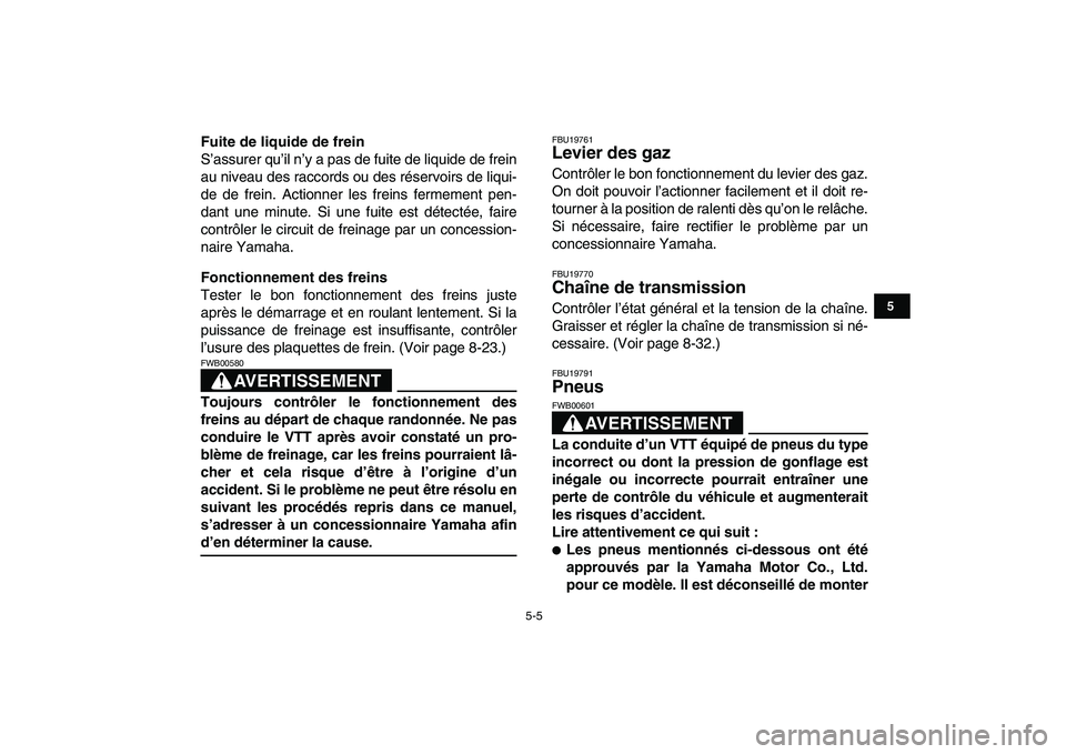 YAMAHA YFM250R 2008  Notices Demploi (in French)  
5-5 
1
2
3
45
6
7
8
9
10
11
 
Fuite de liquide de frein 
S’assurer qu’il n’y a pas de fuite de liquide de frein
au niveau des raccords ou des réservoirs de liqui-
de de frein. Actionner les f