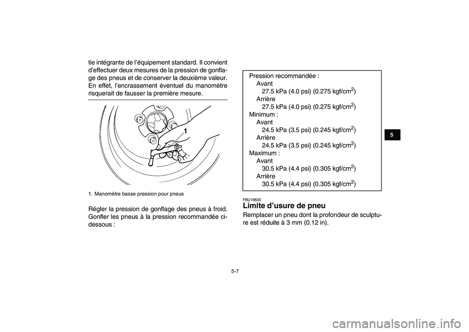 YAMAHA YFM250R 2008  Notices Demploi (in French)  
5-7 
1
2
3
45
6
7
8
9
10
11
 
tie intégrante de l’équipement standard. Il convient
d’effectuer deux mesures de la pression de gonfla-
ge des pneus et de conserver la deuxième valeur.
En effet