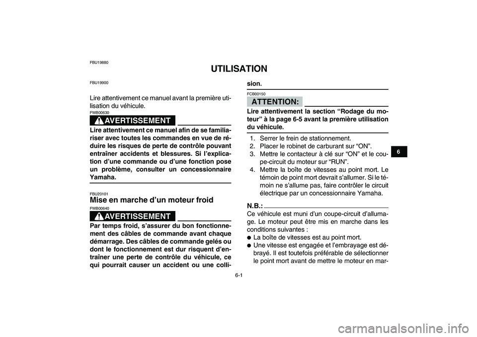 YAMAHA YFM250R 2008  Notices Demploi (in French)  
6-1 
1
2
3
4
56
7
8
9
10
11
 
FBU19880 
UTILISATION 
FBU19900 
Lire attentivement ce manuel avant la première uti-
lisation du véhicule.
AVERTISSEMENT
 
FWB00630  
Lire attentivement ce manuel afi