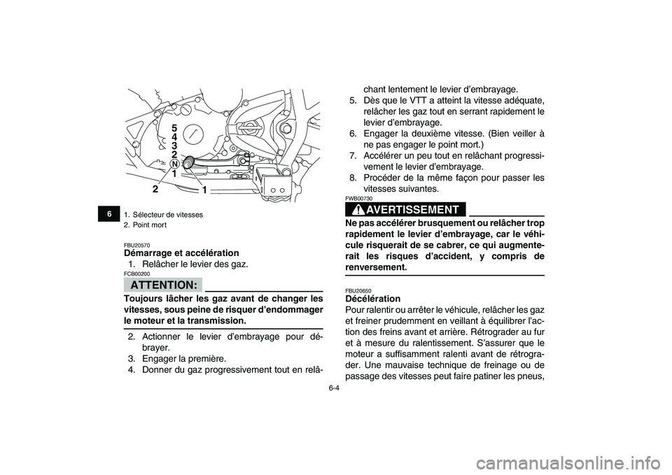 YAMAHA YFM250R 2008  Notices Demploi (in French)  
6-4 
1
2
3
4
56
7
8
9
10
11
 
FBU20570 
Démarrage et accélération 
1. Relâcher le levier des gaz.
ATTENTION:
 
FCB00200  
Toujours lâcher les gaz avant de changer les
vitesses, sous peine de ri