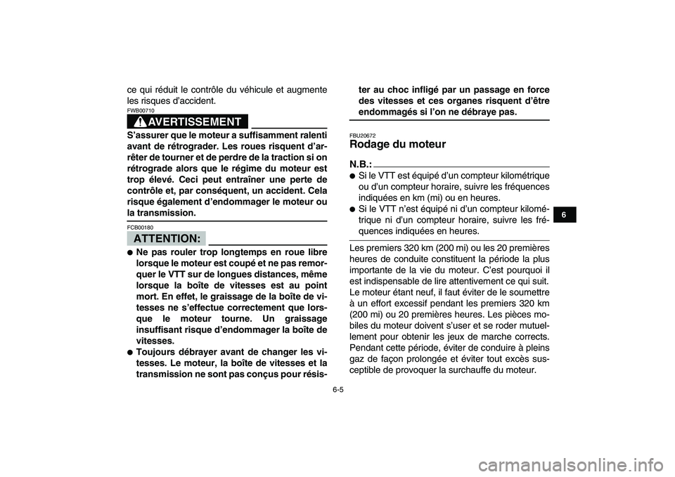 YAMAHA YFM250R 2008  Notices Demploi (in French)  
6-5 
1
2
3
4
56
7
8
9
10
11
 
ce qui réduit le contrôle du véhicule et augmente
les risques d’accident.
AVERTISSEMENT
 
FWB00710  
S’assurer que le moteur a suffisamment ralenti
avant de rét