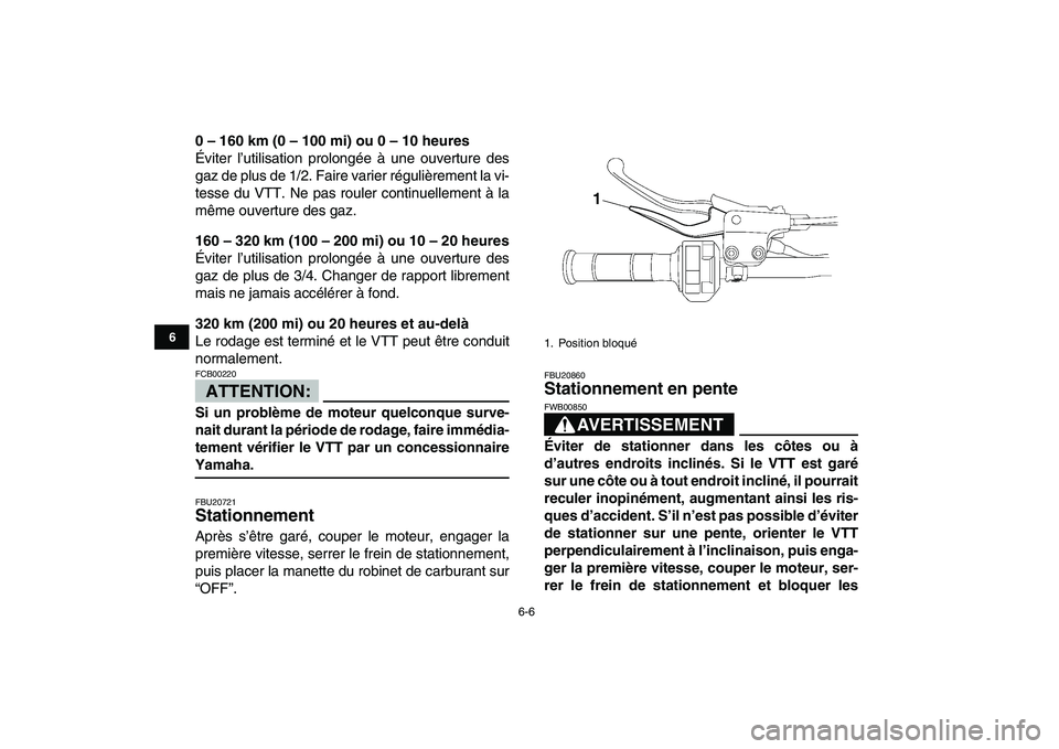 YAMAHA YFM250R 2008  Notices Demploi (in French)  
6-6 
1
2
3
4
56
7
8
9
10
11
 
0 – 160 km (0 – 100 mi) ou 0 – 10 heures 
Éviter l’utilisation prolongée à une ouverture des
gaz de plus de 1/2. Faire varier régulièrement la vi-
tesse du