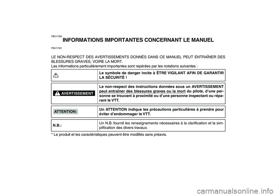YAMAHA YFM250R 2008  Notices Demploi (in French)  
FBU17330 
INFORMATIONS IMPORTANTES CONCERNANT LE MANUEL 
FBU17341 
LE NON-RESPECT DES AVERTISSEMENTS DONNÉS DANS CE MANUEL PEUT ENTRAÎNER DES
BLESSURES GRAVES, VOIRE LA MORT.
Les informations part
