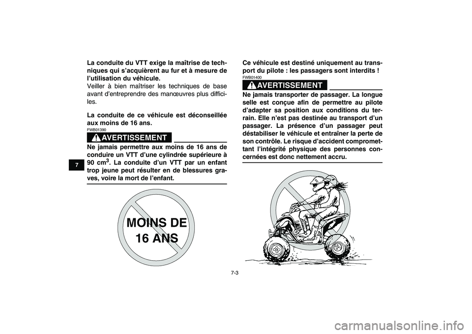 YAMAHA YFM250R 2008  Notices Demploi (in French)  
7-3 
1
2
3
4
5
67
8
9
10
11
 
La conduite du VTT exige la maîtrise de tech-
niques qui s’acquièrent au fur et à mesure de
l’utilisation du véhicule. 
Veiller à bien maîtriser les technique