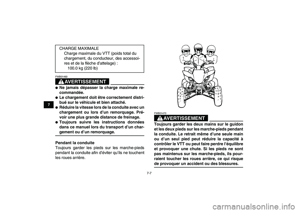YAMAHA YFM250R 2008  Notices Demploi (in French)  
7-7 
1
2
3
4
5
67
8
9
10
11
AVERTISSEMENT
 
FWB01460  
 
Ne jamais dépasser la charge maximale re-
commandée. 
 
Le chargement doit être correctement distri-
bué sur le véhicule et bien attac