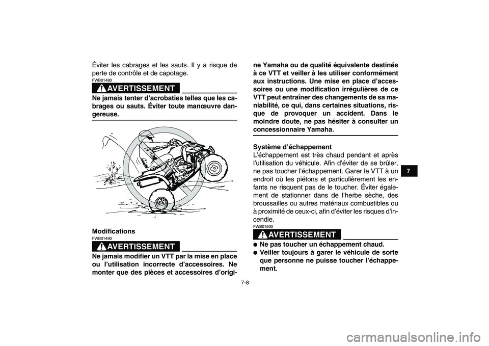 YAMAHA YFM250R 2008  Notices Demploi (in French)  
7-8 
1
2
3
4
5
67
8
9
10
11
 
Éviter les cabrages et les sauts. Il y a risque de
perte de contrôle et de capotage.
AVERTISSEMENT
 
FWB01480  
Ne jamais tenter d’acrobaties telles que les ca-
bra