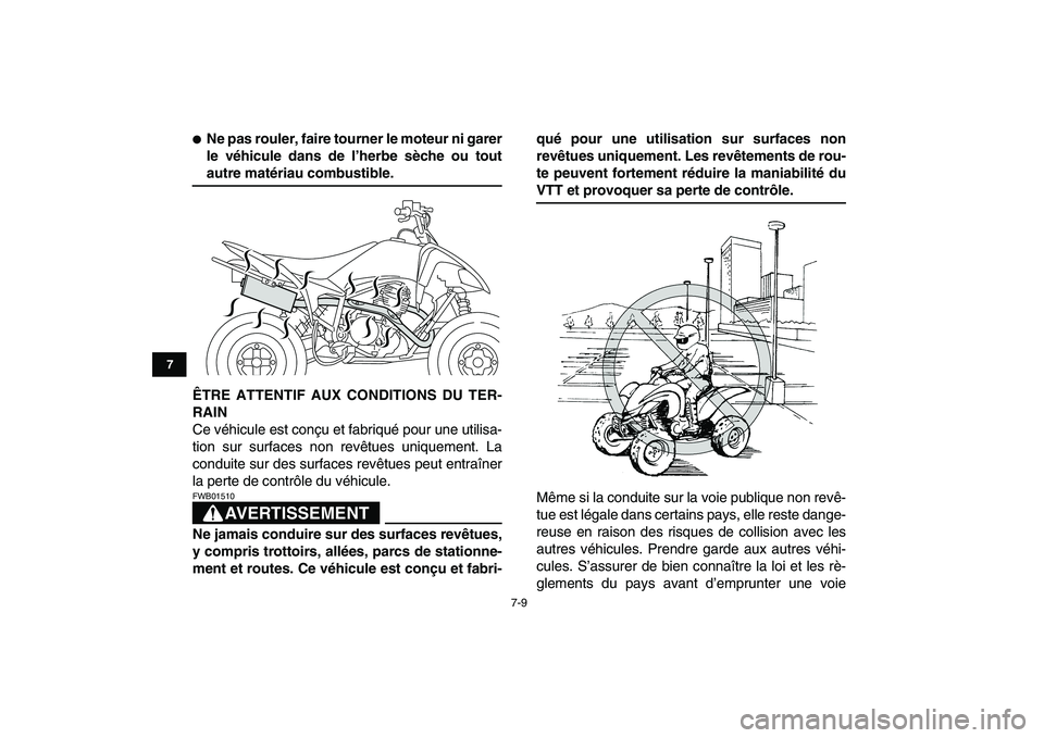 YAMAHA YFM250R 2008  Notices Demploi (in French)  
7-9 
1
2
3
4
5
67
8
9
10
11
 
 
Ne pas rouler, faire tourner le moteur ni garer
le véhicule dans de l’herbe sèche ou tout 
autre matériau combustible.
ÊTRE ATTENTIF AUX CONDITIONS DU TER-
RAI
