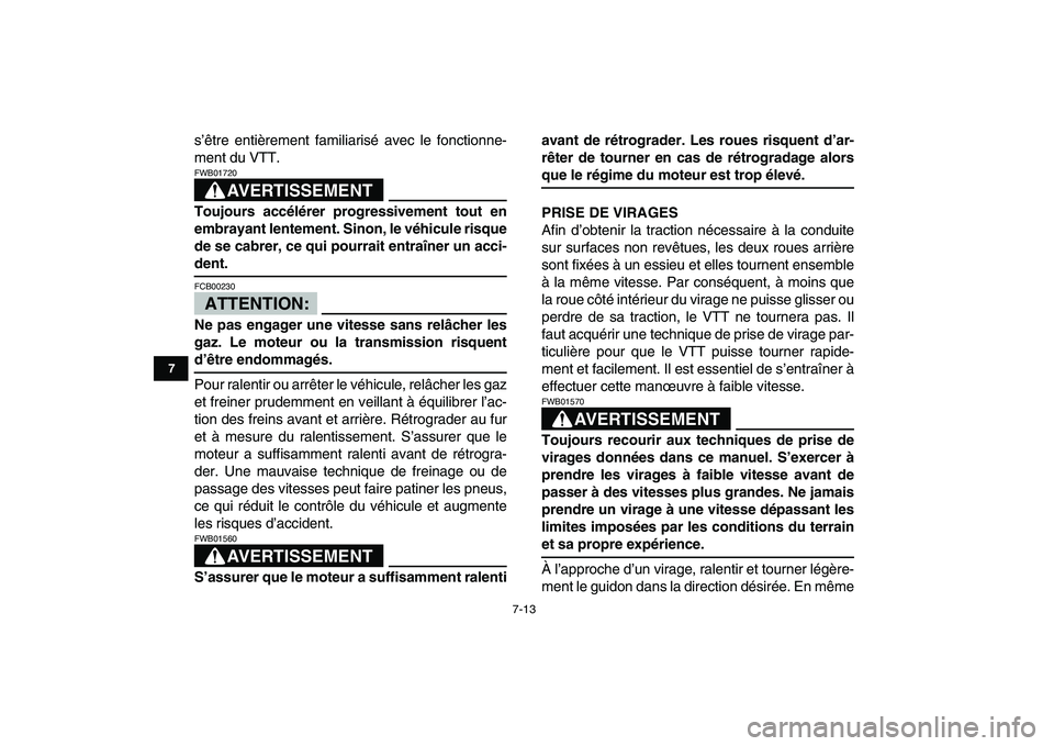 YAMAHA YFM250R 2008  Notices Demploi (in French)  
7-13 
1
2
3
4
5
67
8
9
10
11
 
s’être entièrement familiarisé avec le fonctionne-
ment du VTT.
AVERTISSEMENT
 
FWB01720  
Toujours accélérer progressivement tout en
embrayant lentement. Sinon