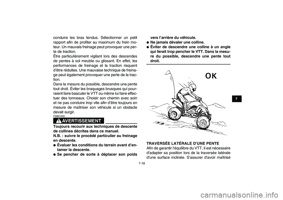 YAMAHA YFM250R 2008  Notices Demploi (in French)  
7-18 
1
2
3
4
5
67
8
9
10
11
 
conduire les bras tendus. Sélectionner un petit
rapport afin de profiter au maximum du frein mo-
teur. Un mauvais freinage peut provoquer une per-
te de traction.
Êt