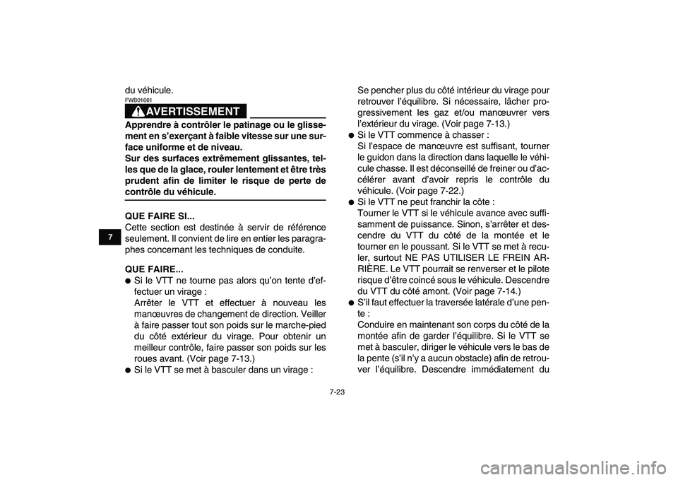 YAMAHA YFM250R 2008  Notices Demploi (in French)  
7-23 
1
2
3
4
5
67
8
9
10
11
 
du véhicule.
AVERTISSEMENT
 
FWB01661  
Apprendre à contrôler le patinage ou le glisse-
ment en s’exerçant à faible vitesse sur une sur-
face uniforme et de niv