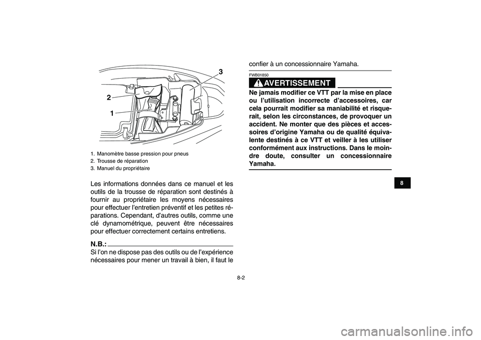 YAMAHA YFM250R 2008  Notices Demploi (in French)  
8-2 
1
2
3
4
5
6
78
9
10
11
 
Les informations données dans ce manuel et les
outils de la trousse de réparation sont destinés à
fournir au propriétaire les moyens nécessaires
pour effectuer l
