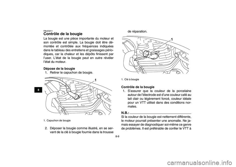 YAMAHA YFM250R 2008  Notices Demploi (in French)  
8-9 
1
2
3
4
5
6
78
9
10
11
 
FBU23211 
Contrôle de la bougie  
La bougie est une pièce importante du moteur et
son contrôle est simple. La bougie doit être dé-
montée et contrôlée aux fréq
