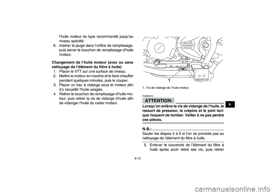 YAMAHA YFM250R 2008  Notices Demploi (in French)  
8-12 
1
2
3
4
5
6
78
9
10
11
 
l’huile moteur du type recommandé jusqu’au
niveau spécifié.
6. Insérer la jauge dans l’orifice de remplissage,
puis serrer le bouchon de remplissage d’huil