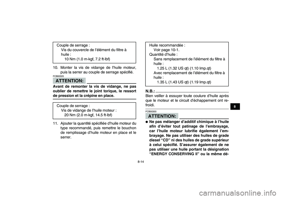 YAMAHA YFM250R 2008  Notices Demploi (in French)  
8-14 
1
2
3
4
5
6
78
9
10
11
 
10. Monter la vis de vidange de l’huile moteur,
puis la serrer au couple de serrage spécifié.
ATTENTION:
 
FCB00320  
Avant de remonter la vis de vidange, ne pas
o
