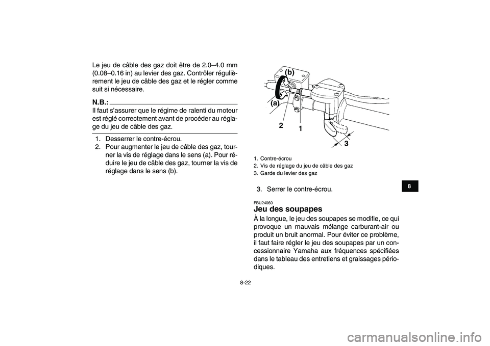 YAMAHA YFM250R 2008  Notices Demploi (in French)  
8-22 
1
2
3
4
5
6
78
9
10
11
 
Le jeu de câble des gaz doit être de 2.0–4.0 mm
(0.08–0.16 in) au levier des gaz. Contrôler réguliè-
rement le jeu de câble des gaz et le régler comme
suit 