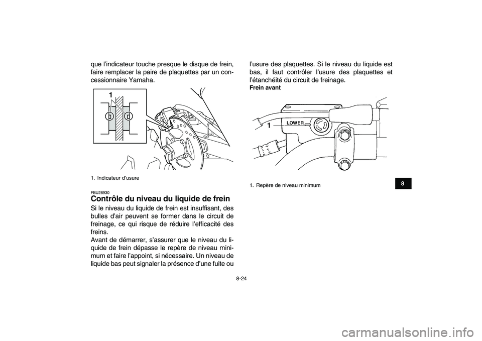 YAMAHA YFM250R 2008  Notices Demploi (in French)  
8-24 
1
2
3
4
5
6
78
9
10
11
 
que l’indicateur touche presque le disque de frein,
faire remplacer la paire de plaquettes par un con-
cessionnaire Yamaha. 
FBU28930 
Contrôle du niveau du liquide