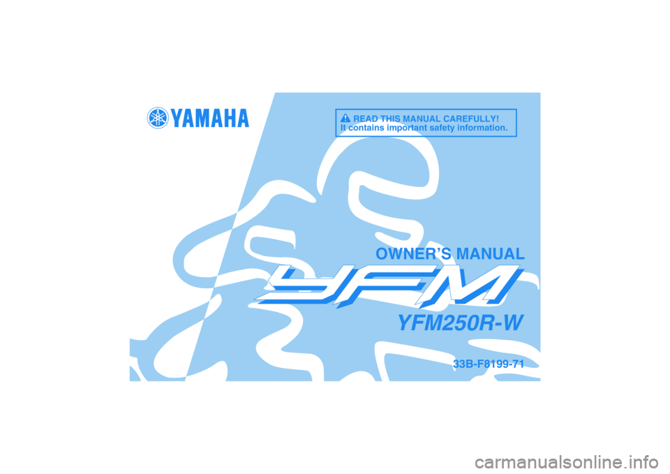 YAMAHA YFM250R-W 2012 Owners Manual 33B-F8199-71
YFM250R-W
OWNER’S MANUAL
READ THIS MANUAL CAREFULLY!
It contains important safety information.
DIC183 YAMAHA YFM250R-W 2012 Owners Manual 33B-F8199-71
YFM250R-W
OWNER’S MANUAL
READ THIS MANUAL CAREFULLY!
It contains important safety information.
DIC183