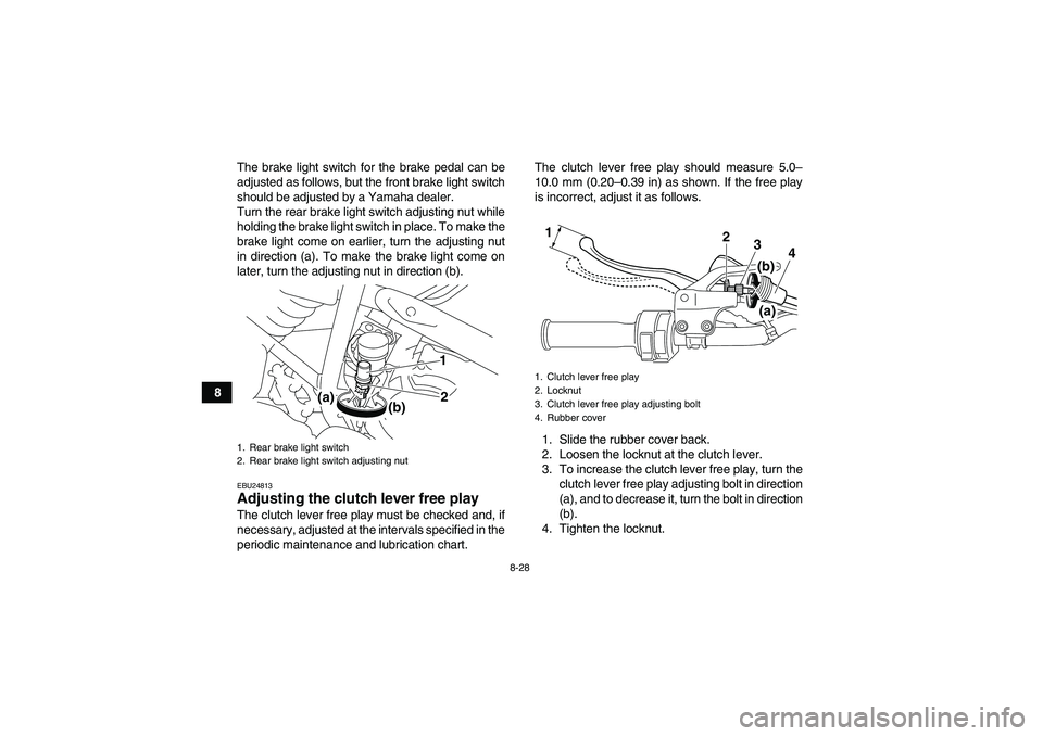 YAMAHA YFM250R-W 2012 Owners Manual 8-28
8The brake light switch for the brake pedal can be
adjusted as follows, but the front brake light switch
should be adjusted by a Yamaha dealer.
Turn the rear brake light switch adjusting nut whil YAMAHA YFM250R-W 2012 Owners Manual 8-28
8The brake light switch for the brake pedal can be
adjusted as follows, but the front brake light switch
should be adjusted by a Yamaha dealer.
Turn the rear brake light switch adjusting nut whil