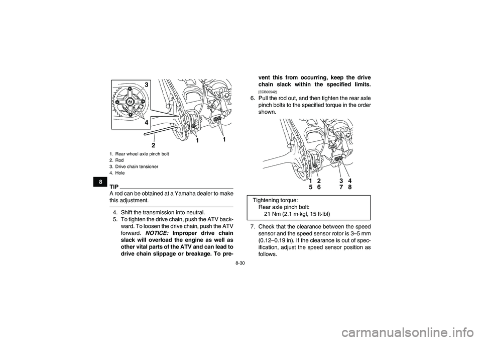 YAMAHA YFM250R-W 2012 Owners Manual 8-30
8
TIPA rod can be obtained at a Yamaha dealer to make
this adjustment.4. Shift the transmission into neutral.
5. To tighten the drive chain, push the ATV back-
ward. To loosen the drive chain, pu YAMAHA YFM250R-W 2012 Owners Manual 8-30
8
TIPA rod can be obtained at a Yamaha dealer to make
this adjustment.4. Shift the transmission into neutral.
5. To tighten the drive chain, push the ATV back-
ward. To loosen the drive chain, pu