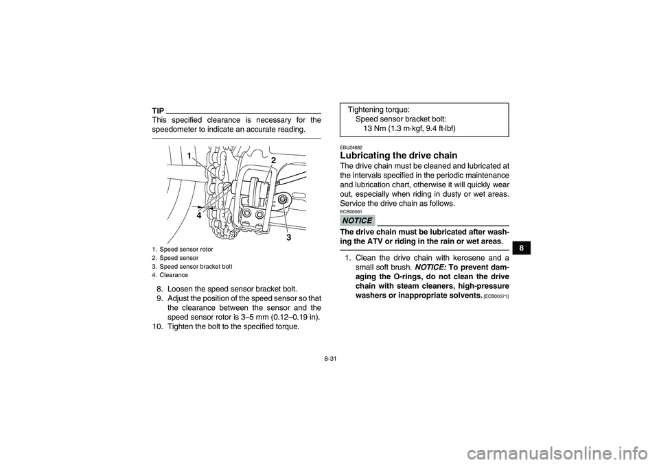 YAMAHA YFM250R-W 2012 Owners Manual 8-31
8
TIPThis specified clearance is necessary for the
speedometer to indicate an accurate reading.8. Loosen the speed sensor bracket bolt.
9. Adjust the position of the speed sensor so that
the clea YAMAHA YFM250R-W 2012 Owners Manual 8-31
8
TIPThis specified clearance is necessary for the
speedometer to indicate an accurate reading.8. Loosen the speed sensor bracket bolt.
9. Adjust the position of the speed sensor so that
the clea