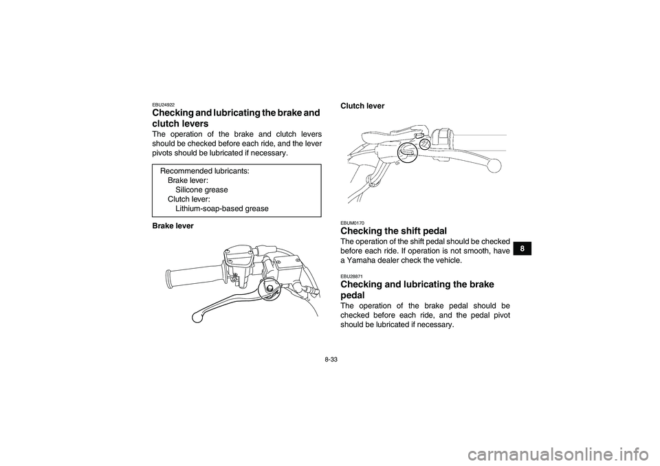 YAMAHA YFM250R-W 2012 Owners Manual 8-33
8
EBU24922Checking and lubricating the brake and
clutch levers The operation of the brake and clutch levers
should be checked before each ride, and the lever
pivots should be lubricated if neces YAMAHA YFM250R-W 2012 Owners Manual 8-33
8
EBU24922Checking and lubricating the brake and
clutch levers The operation of the brake and clutch levers
should be checked before each ride, and the lever
pivots should be lubricated if neces