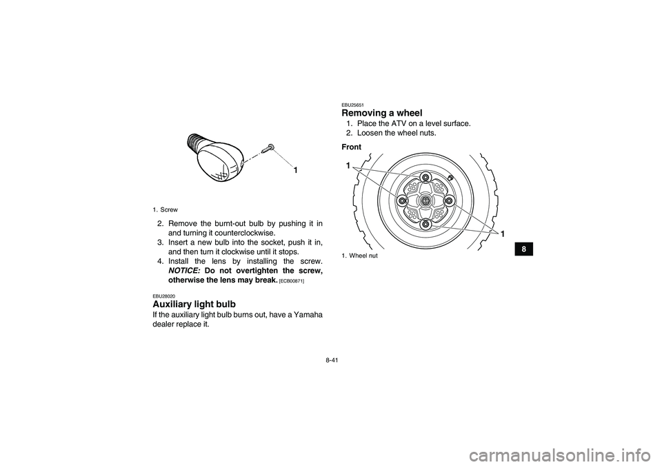 YAMAHA YFM250R-W 2012 Owners Manual 8-41
8 2. Remove the burnt-out bulb by pushing it in
and turning it counterclockwise.
3. Insert a new bulb into the socket, push it in,
and then turn it clockwise until it stops.
4. Install the lens b YAMAHA YFM250R-W 2012 Owners Manual 8-41
8 2. Remove the burnt-out bulb by pushing it in
and turning it counterclockwise.
3. Insert a new bulb into the socket, push it in,
and then turn it clockwise until it stops.
4. Install the lens b