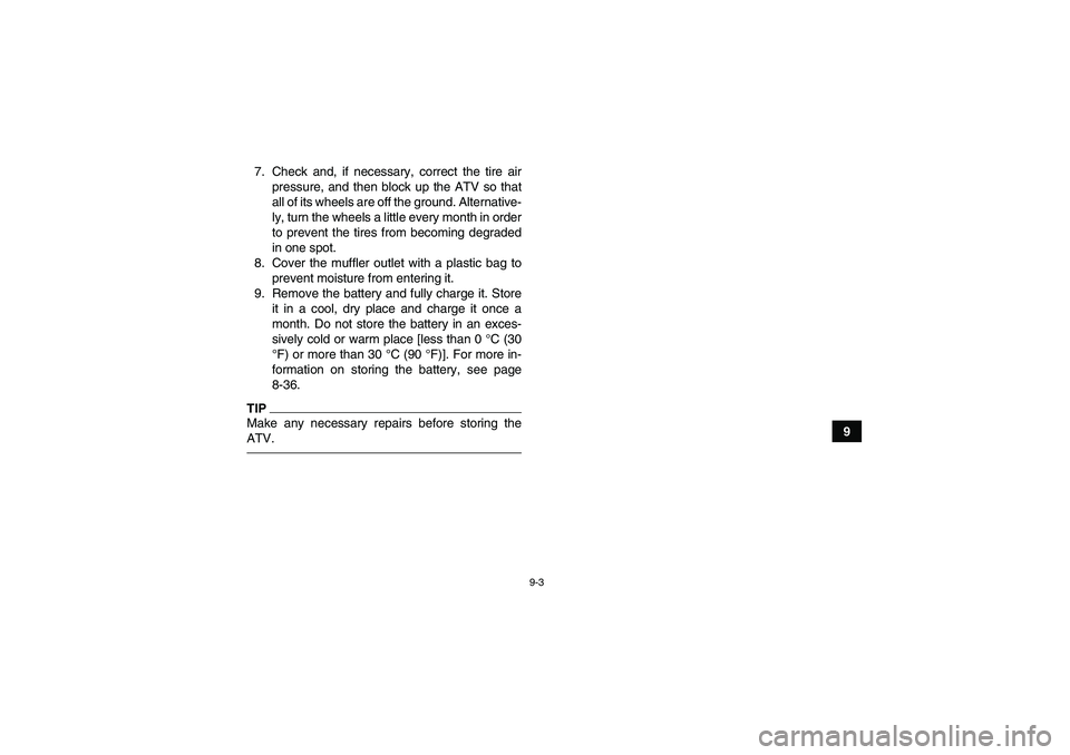 YAMAHA YFM250R-W 2012 Owners Manual 9-3
9 7. Check and, if necessary, correct the tire air
pressure, and then block up the ATV so that
all of its wheels are off the ground. Alternative-
ly, turn the wheels a little every month in order
YAMAHA YFM250R-W 2012 Owners Manual 9-3
9 7. Check and, if necessary, correct the tire air
pressure, and then block up the ATV so that
all of its wheels are off the ground. Alternative-
ly, turn the wheels a little every month in order