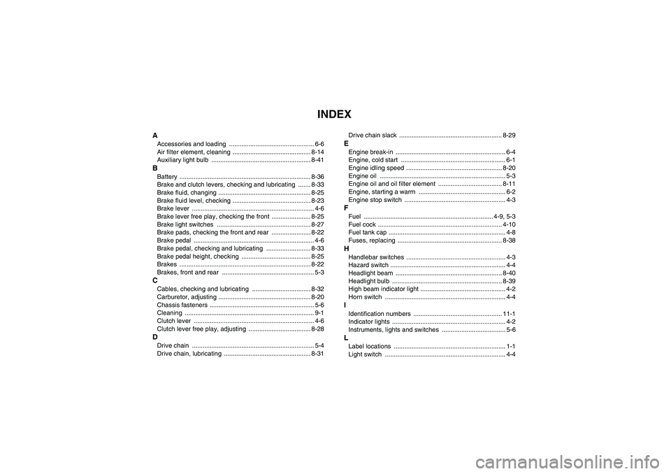 YAMAHA YFM250R-W 2012  Owners Manual INDEX
AAccessories and loading  ................................................ 6-6
Air filter element, cleaning  ............................................ 8-14
Auxiliary light bulb  .............