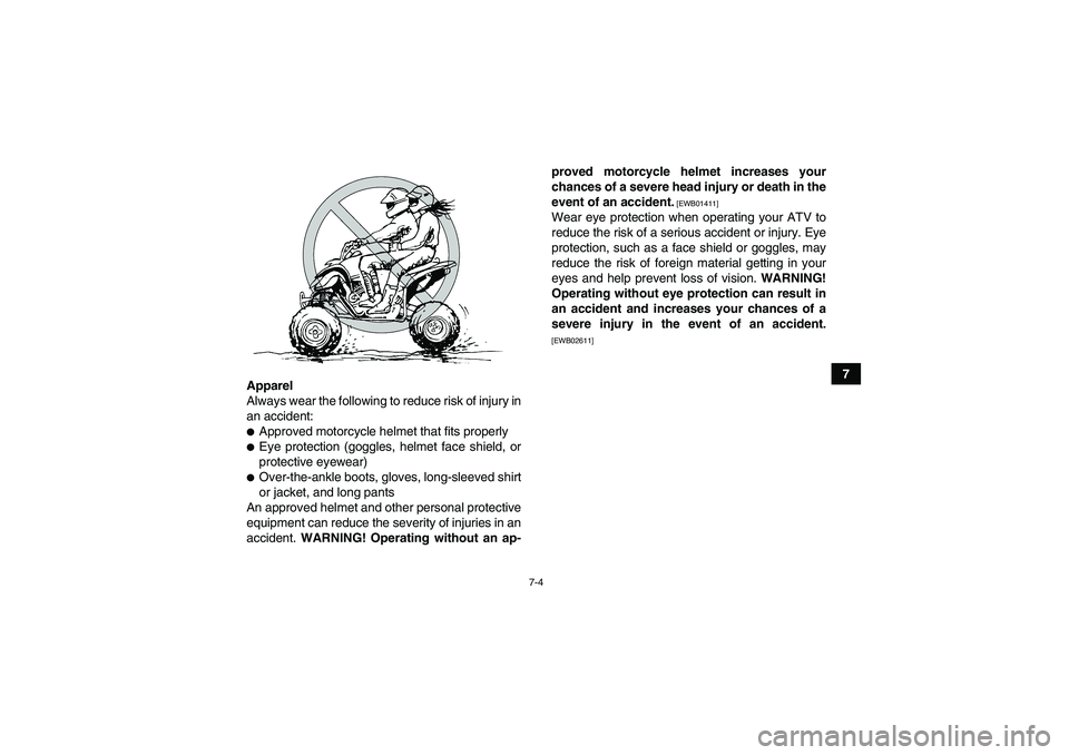 YAMAHA YFM250R-W 2012 Workshop Manual 7-4
7
Apparel
Always wear the following to reduce risk of injury in
an accident:
Approved motorcycle helmet that fits properlyEye protection (goggles, helmet face shield, or
protective eyewear)Over