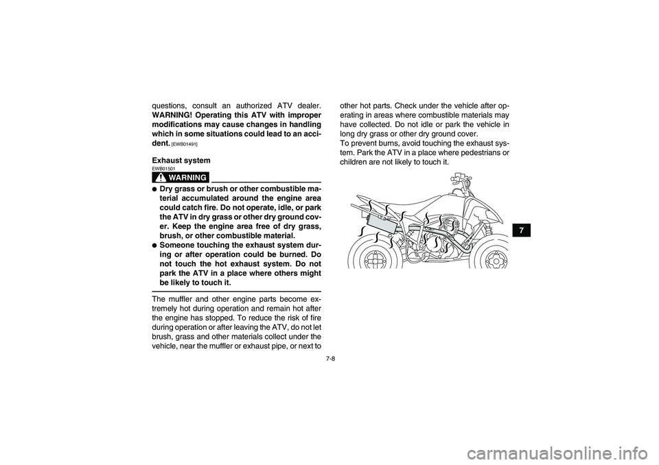 YAMAHA YFM250R-W 2012 Workshop Manual 7-8
7 questions, consult an authorized ATV dealer.
WARNING! Operating this ATV with improper
modifications may cause changes in handling
which in some situations could lead to an acci-
dent.
 [EWB0149
