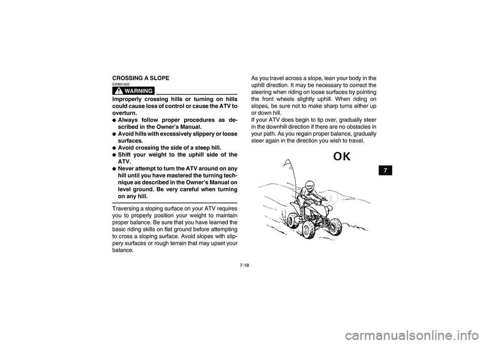 YAMAHA YFM250R-W 2012 Repair Manual 7-18
7 CROSSING A SLOPE
WARNING
EWB01632Improperly crossing hills or turning on hills
could cause loss of control or cause the ATV to
overturn.Always follow proper procedures as de-
scribed in the Ow
