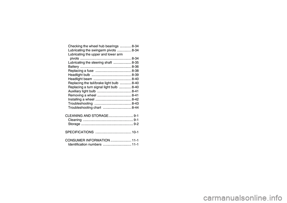 YAMAHA YFM250R-W 2012  Owners Manual Checking the wheel hub bearings  ............ 8-34
Lubricating the swingarm pivots  ............... 8-34
Lubricating the upper and lower arm 
pivots ...................................................
