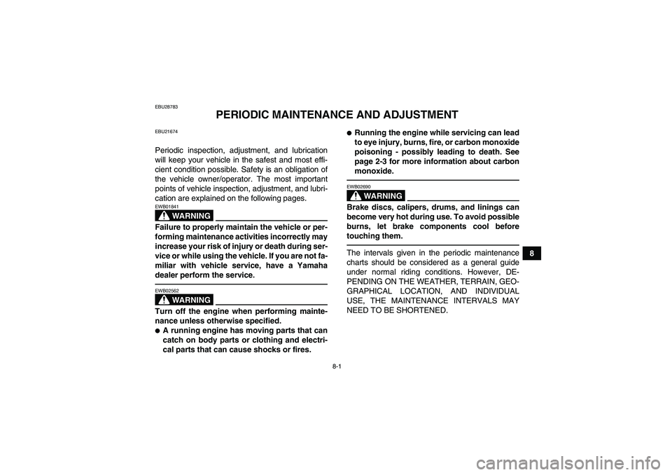 YAMAHA YFM250R-W 2012 Manual PDF 8-1
8
EBU28783
PERIODIC MAINTENANCE AND ADJUSTMENT
EBU21674Periodic inspection, adjustment, and lubrication
will keep your vehicle in the safest and most effi-
cient condition possible. Safety is an o