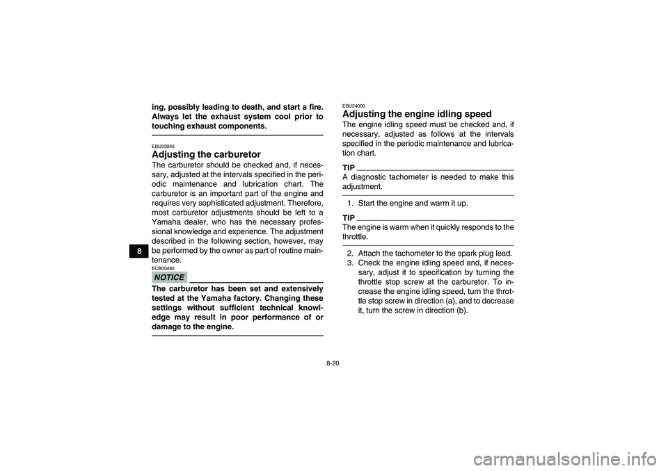 YAMAHA YFM250R-W 2012 Owners Manual 8-20
8ing, possibly leading to death, and start a fire.
Always let the exhaust system cool prior to
touching exhaust components.
EBU23940Adjusting the carburetor The carburetor should be checked and, YAMAHA YFM250R-W 2012 Owners Manual 8-20
8ing, possibly leading to death, and start a fire.
Always let the exhaust system cool prior to
touching exhaust components.
EBU23940Adjusting the carburetor The carburetor should be checked and,