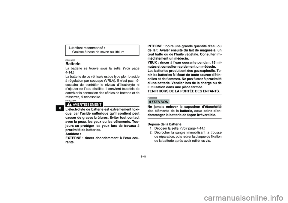 YAMAHA YFM250R-W 2012 Notices Demploi (in French) 8-41
8
FBU2522EBatterie La batterie se trouve sous la selle. (Voir page
4-14.)
La batterie de ce véhicule est de type plomb-acide
à régulation par soupape (VRLA). Il n’est pas né-
cessaire de co YAMAHA YFM250R-W 2012 Notices Demploi (in French) 8-41
8
FBU2522EBatterie La batterie se trouve sous la selle. (Voir page
4-14.)
La batterie de ce véhicule est de type plomb-acide
à régulation par soupape (VRLA). Il n’est pas né-
cessaire de co