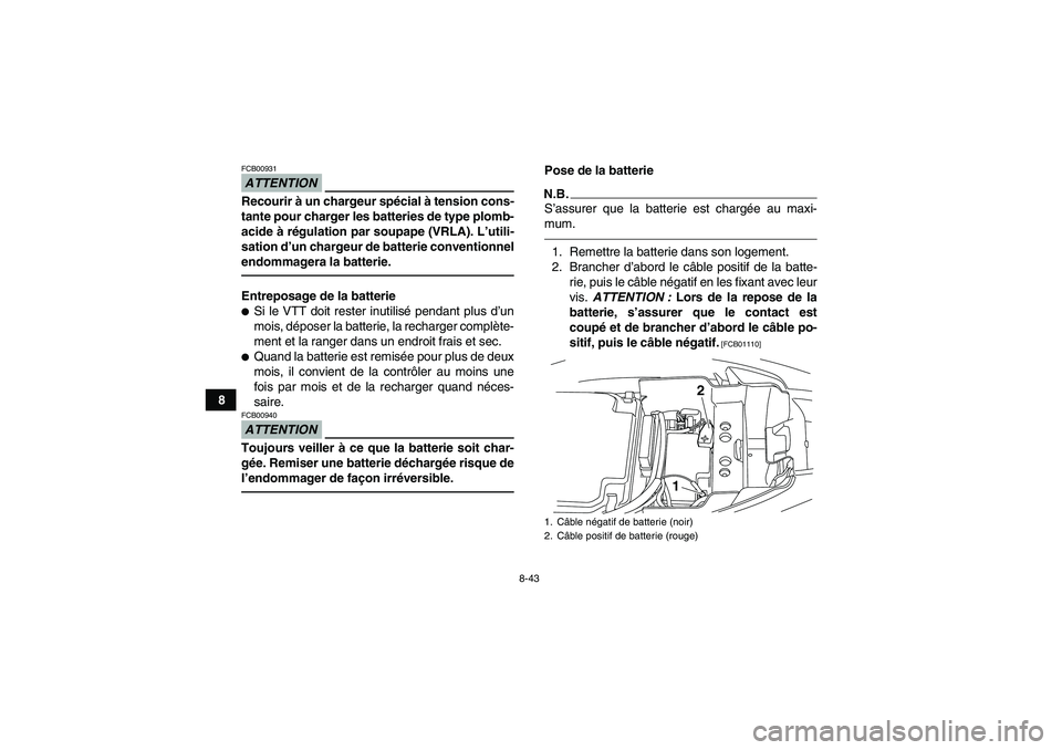 YAMAHA YFM250R-W 2012 Notices Demploi (in French) 8-43
8
ATTENTIONFCB00931Recourir à un chargeur spécial à tension cons-
tante pour charger les batteries de type plomb-
acide à régulation par soupape (VRLA). L’utili-
sation d’un chargeur de YAMAHA YFM250R-W 2012 Notices Demploi (in French) 8-43
8
ATTENTIONFCB00931Recourir à un chargeur spécial à tension cons-
tante pour charger les batteries de type plomb-
acide à régulation par soupape (VRLA). L’utili-
sation d’un chargeur de
