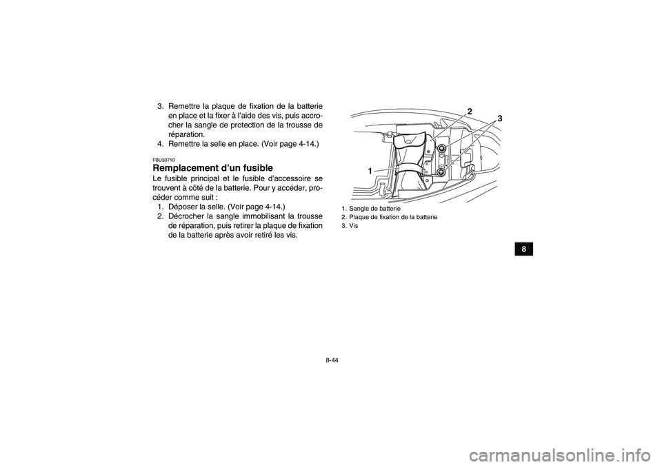 YAMAHA YFM250R-W 2012 Notices Demploi (in French) 8-44
8 3. Remettre la plaque de fixation de la batterie
en place et la fixer à l’aide des vis, puis accro-
cher la sangle de protection de la trousse de
réparation.
4. Remettre la selle en place. YAMAHA YFM250R-W 2012 Notices Demploi (in French) 8-44
8 3. Remettre la plaque de fixation de la batterie
en place et la fixer à l’aide des vis, puis accro-
cher la sangle de protection de la trousse de
réparation.
4. Remettre la selle en place.