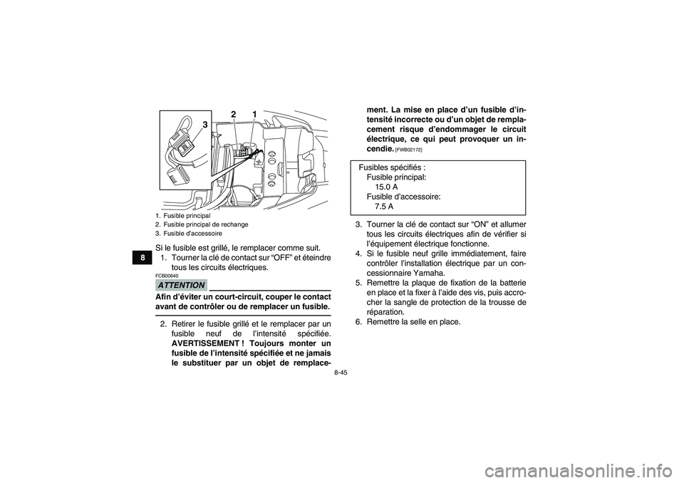 YAMAHA YFM250R-W 2012 Notices Demploi (in French) 8-45
8Si le fusible est grillé, le remplacer comme suit.
1. Tourner la clé de contact sur “OFF” et éteindre
tous les circuits électriques.
ATTENTIONFCB00640Afin d’éviter un court-circuit, c YAMAHA YFM250R-W 2012 Notices Demploi (in French) 8-45
8Si le fusible est grillé, le remplacer comme suit.
1. Tourner la clé de contact sur “OFF” et éteindre
tous les circuits électriques.
ATTENTIONFCB00640Afin d’éviter un court-circuit, c