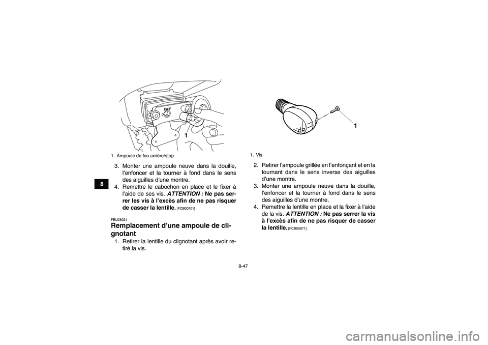 YAMAHA YFM250R-W 2012 Notices Demploi (in French) 8-47
83. Monter une ampoule neuve dans la douille,
l’enfoncer et la tourner à fond dans le sens
des aiguilles d’une montre.
4. Remettre le cabochon en place et le fixer à
l’aide de ses vis. AT YAMAHA YFM250R-W 2012 Notices Demploi (in French) 8-47
83. Monter une ampoule neuve dans la douille,
l’enfoncer et la tourner à fond dans le sens
des aiguilles d’une montre.
4. Remettre le cabochon en place et le fixer à
l’aide de ses vis. AT