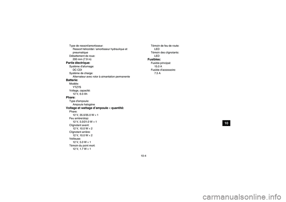 YAMAHA YFM250R-W 2012 Notices Demploi (in French) 10-4
10
Type de ressort/amortisseur:
Ressort hélicoïdal / amortisseur hydraulique et
pneumatique
Débattement de roue:
200 mm (7.9 in)Partie électrique:Système d’allumage:
DC CDI
Système de ch YAMAHA YFM250R-W 2012 Notices Demploi (in French) 10-4
10
Type de ressort/amortisseur:
Ressort hélicoïdal / amortisseur hydraulique et
pneumatique
Débattement de roue:
200 mm (7.9 in)Partie électrique:Système d’allumage:
DC CDI
Système de ch