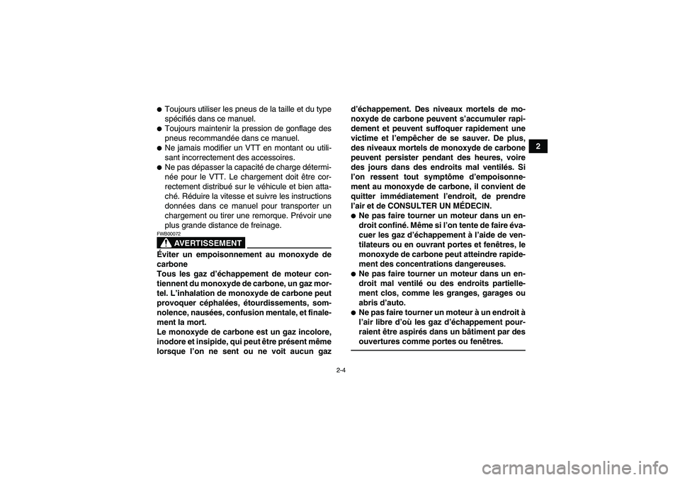 YAMAHA YFM250R-W 2012  Notices Demploi (in French) 2-4
2
Toujours utiliser les pneus de la taille et du type
spécifiés dans ce manuel.Toujours maintenir la pression de gonflage des
pneus recommandée dans ce manuel.Ne jamais modifier un VTT en mo