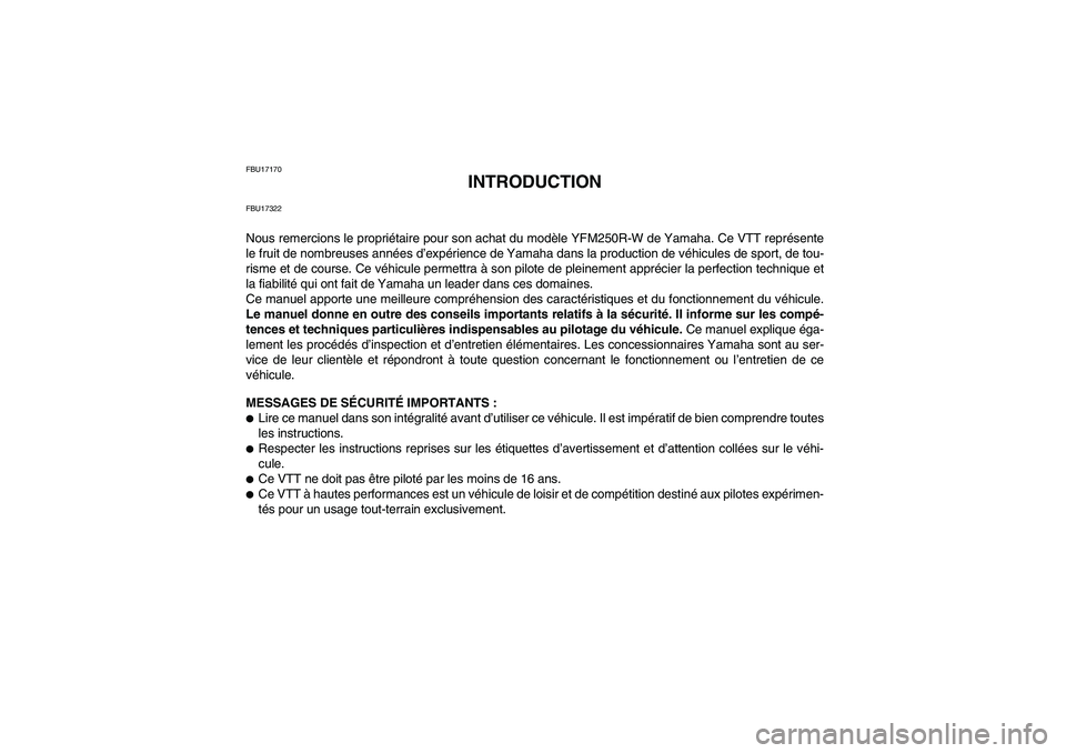 YAMAHA YFM250R-W 2012  Notices Demploi (in French) FBU17170
INTRODUCTION
FBU17322Nous remercions le propriétaire pour son achat du modèle YFM250R-W de Yamaha. Ce VTT représente
le fruit de nombreuses années d’expérience de Yamaha dans la produc