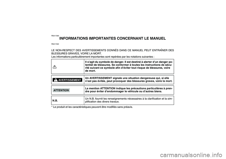 YAMAHA YFM250R-W 2012  Notices Demploi (in French) FBU17330
INFORMATIONS IMPORTANTES CONCERNANT LE MANUEL
FBU17342LE NON-RESPECT DES AVERTISSEMENTS DONNÉS DANS CE MANUEL PEUT ENTRAÎNER DES
BLESSURES GRAVES, VOIRE LA MORT.
Les informations particuli�